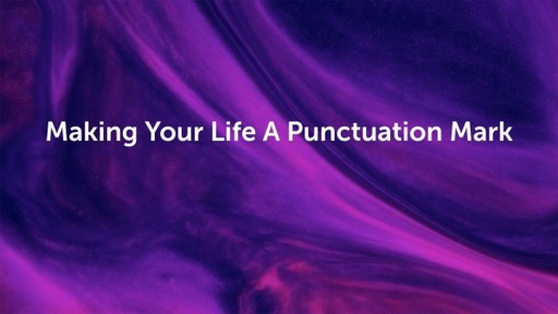 Making Your Life A Punctuation Mark