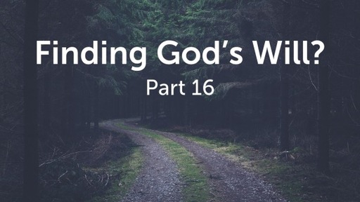 Finding God's Will? Pt 16