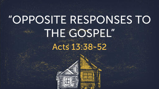 "Opposite Responses to the Gospel" (Acts 13:38-52)
