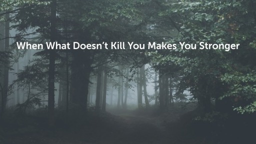 When What Doesn't Kill You Makes You Stronger