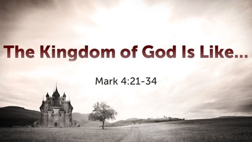 The Kingdom of God is Like... - Mark 4:21-34