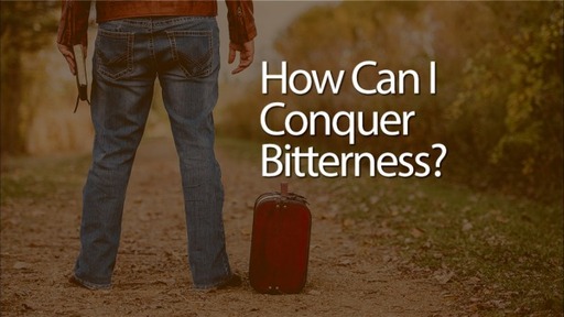 How Can I Conquer Bitterness?