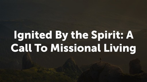 Ignited By the Spirit: A Call to Missional Living