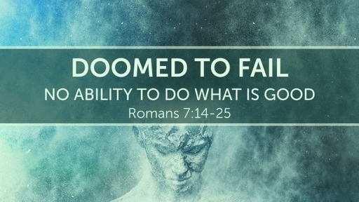 Doomed to Fail: No Ability to DO What is Good