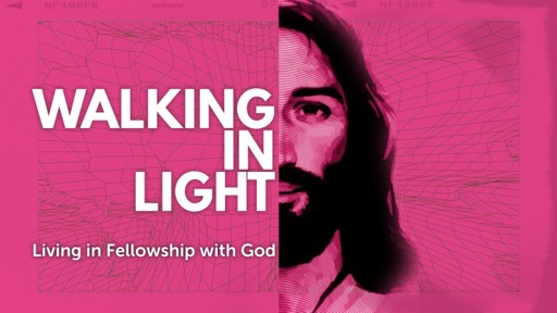 Walking in The Light: Living in Fellowship with God