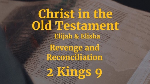 Revenge and Reconciliation; Elijah and Elisha