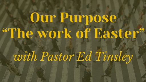 Our Purpose "The work of Easter"