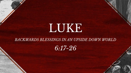 Luke 6:17-26 - Backwards Blessings in an Upside Down World