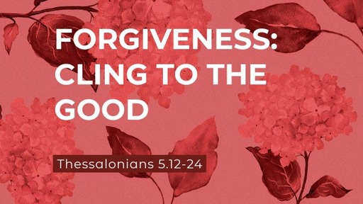 Forgiveness: Cling To The Good