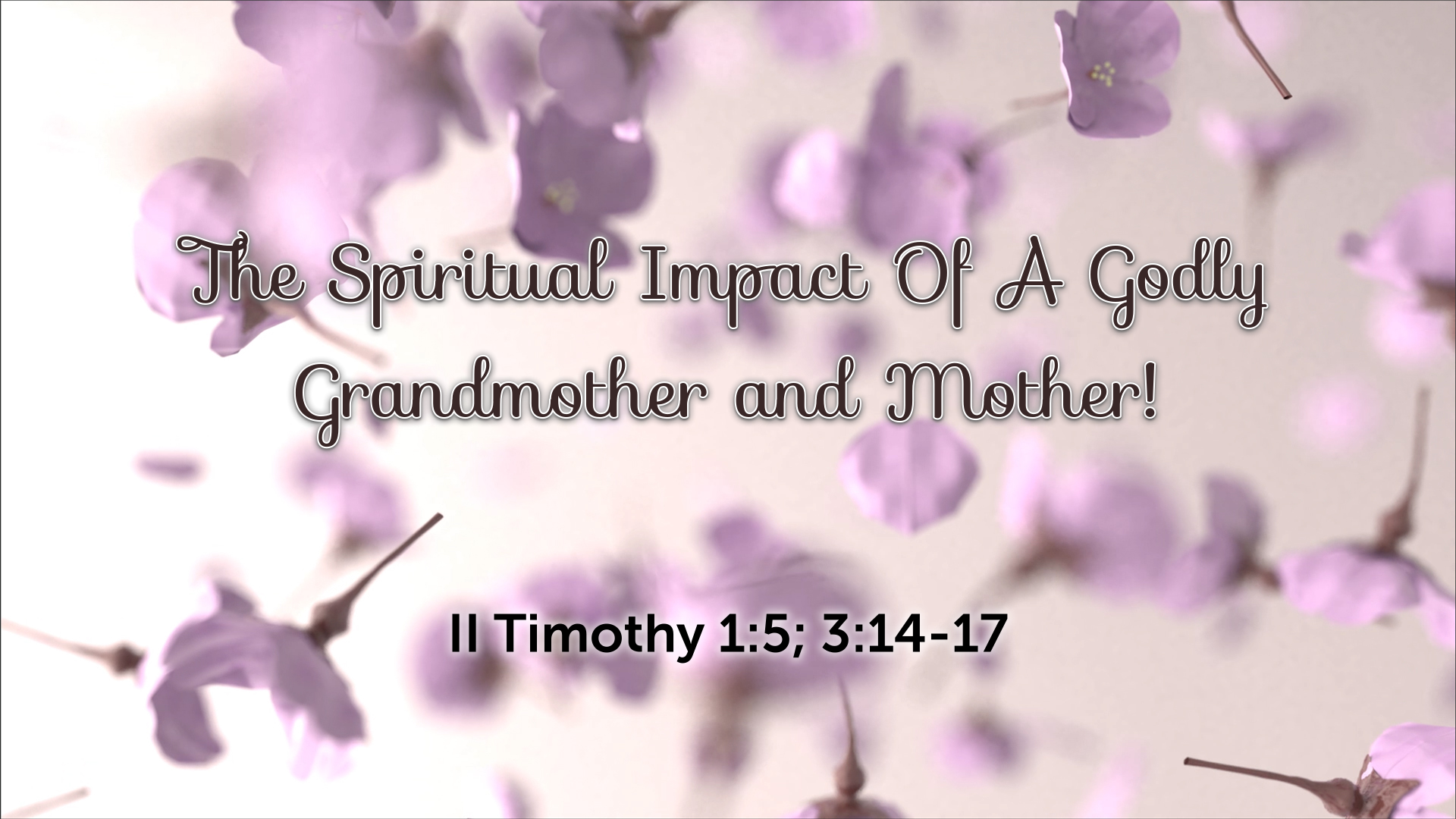 Spiritual Impact of a Godly Grandmother and Mother (Worship Service May 14, 2023)