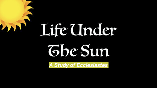 Life Under the Sun: A Study of Ecclesiastes