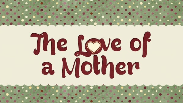 The Love of a Mother - Logos Sermons