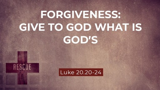 Forgiveness: Give To God What Is God's