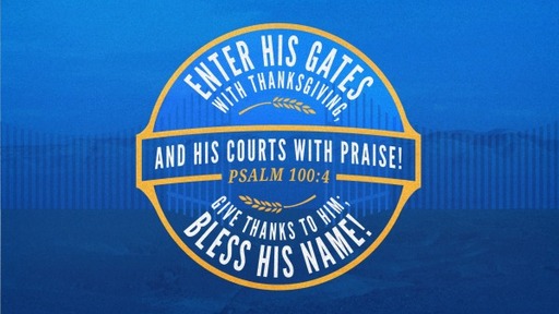 Enter His Gates with Thanksgining and His Courts with Praise