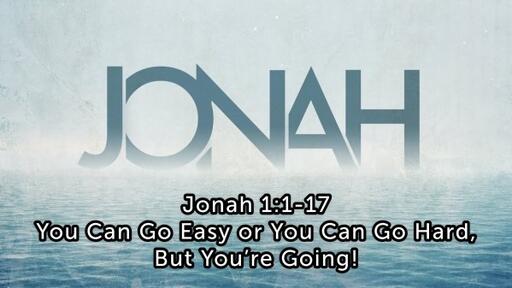 Jonah 1-2, "You Can Go Easy or You Can Go Hard, But You're Going!"