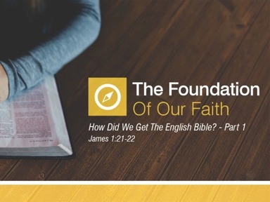 The Foundation of Our Faith: How Did We Get The English Bible? Part 1