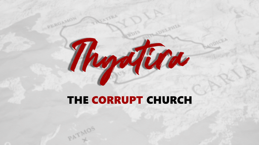 Thyatira - The Corrupt Church