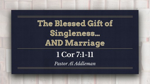 The Blessed Gift of Singleness...AND Marriage - 1 Corinthians 7:1-11