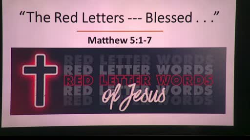 "The Red Letters --- Blessed . . ." Matthew 5:1-7 Sunday 5-24-2023 "The Red Letters --- Blessed . . ." Matthew 5:1-7 Sunday 5-24-2023