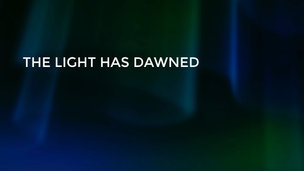 The Light has Dawned
