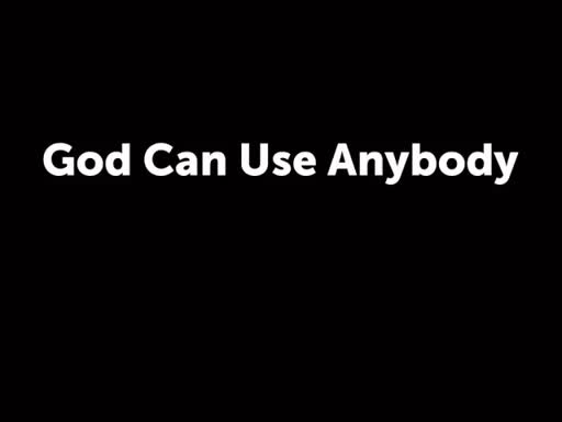 God Can Use Anybody