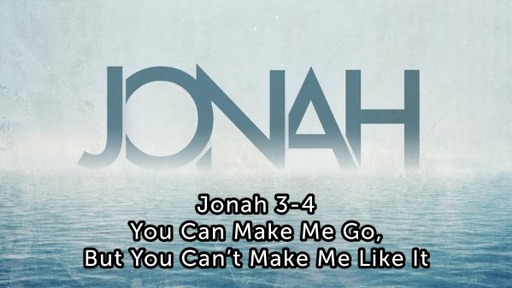 Jonah 3-4, "You Can Make Me Go, But You Can't Make Me Like It."
