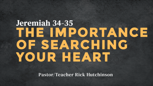 Jeremiah 34-35 - The Importance of Searching Your Heart
