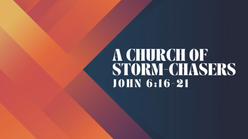 John 6 : A Church of Storm-Chasers