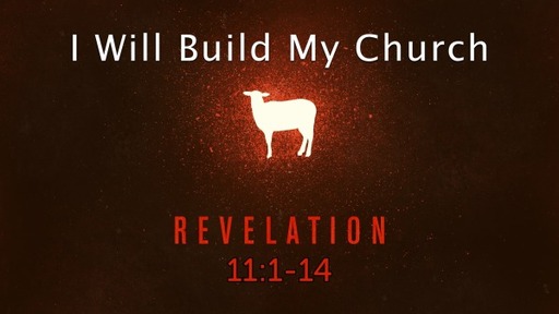 Revelation 11:1-14, "I Will Build My Church"