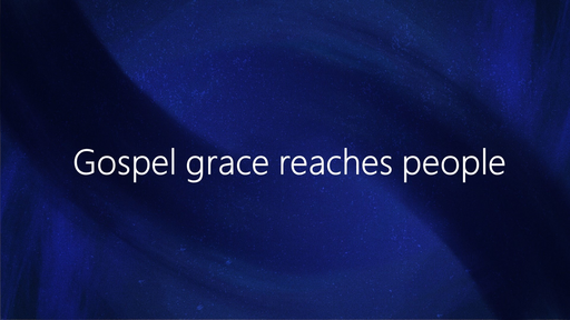 Gospel grace reaches people