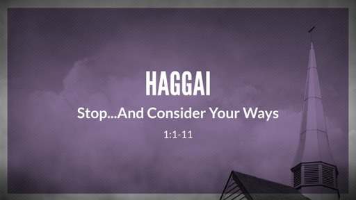 Haggai 1:1-11 - Stop...And Consider Your Ways