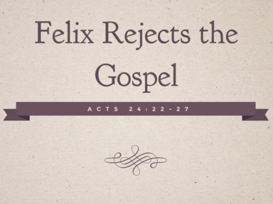 Felix Rejects the Gospel