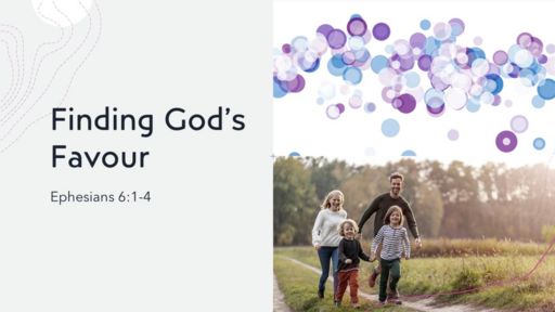 Father's Day - Finding God's Favour - Ephesians 6:1-4 (Sunday June 18, 2023)