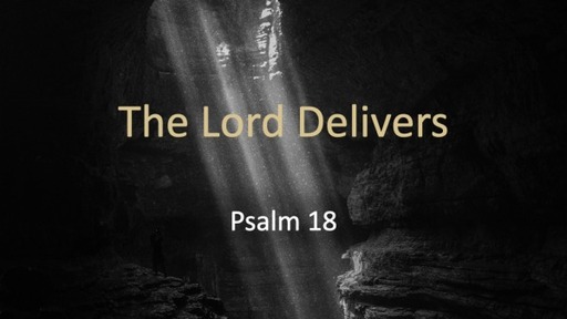 The Lord Delivers Psalm 18