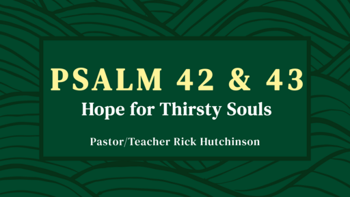 Psalm 42 & 43 - Hope for Thirsty Souls