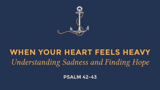 Psalm 42-43 When Your Heart Feels Heavy: Understanding Sadness and Finding Hope