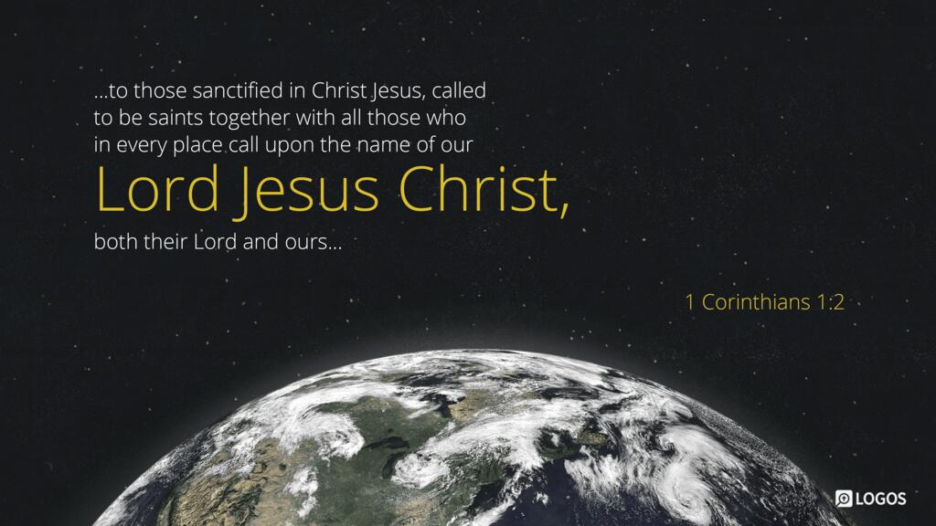 1 Corinthians 1:2: …to those sanctified in Christ Jesus, called to be saints together with all those who in every place call upon the name of our Lord Jesus Christ, both their Lord and ours…