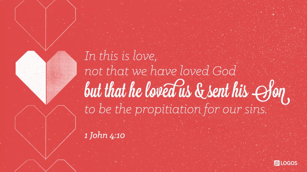 1 John 4:10: In this is love, not that we have loved God but that he loved us and sent his Son to be the propitiation for our sins.