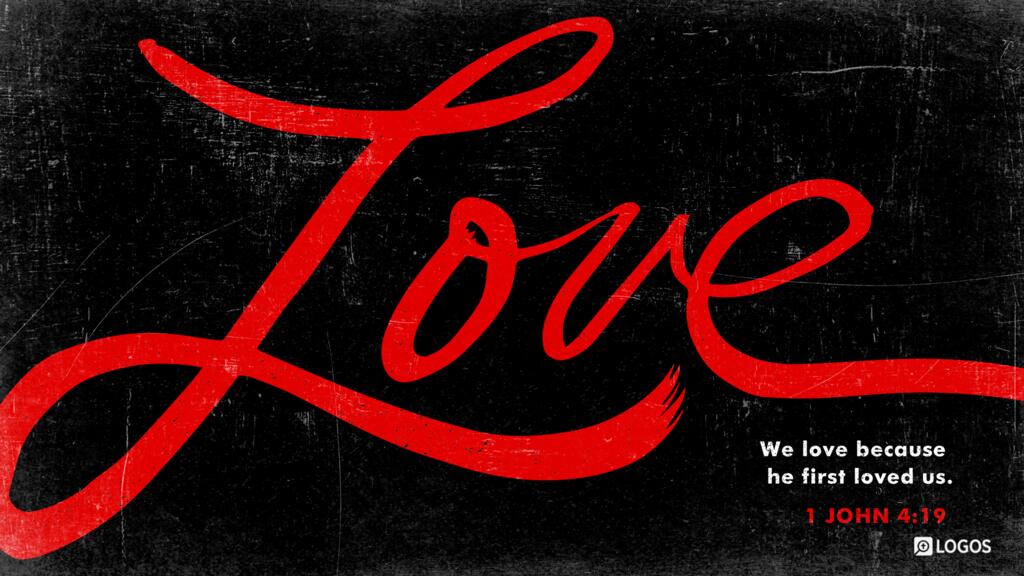 1 John 4:19: We love because he first loved us.
