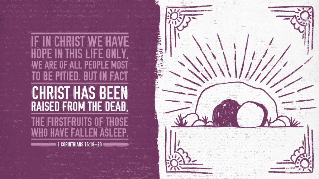1 Corinthians 15:19–20: If in Christ we have hope in this life only, we are of all people most to be pitied. But in fact Christ has been raised from the dead, the firstfruits of those who have fallen asleep.