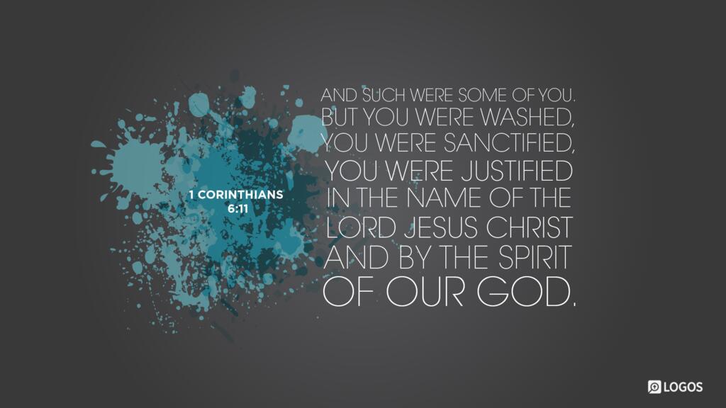 1 Corinthians 6:11: And such were some of you. But you were washed, you were sanctified, you were justified in the name of the Lord Jesus Christ and by the Spirit of our God.