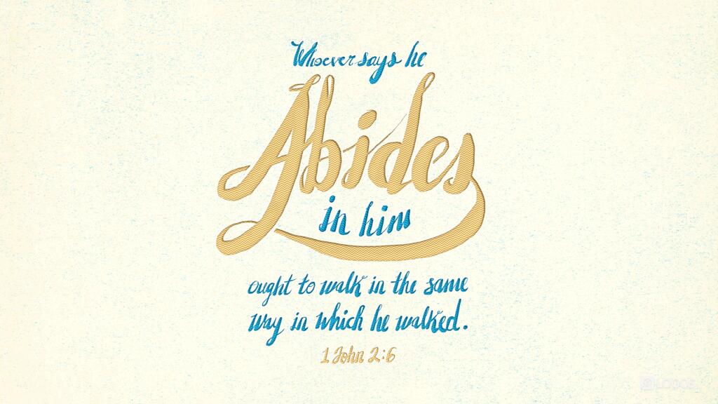 1 John 2:6: …whoever says he abides in him ought to walk in the same way in which he walked.