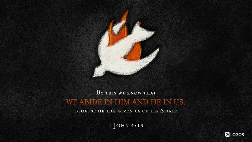 1 John 4:13: By this we know that we abide in him and he in us, because he has given us of his Spirit.