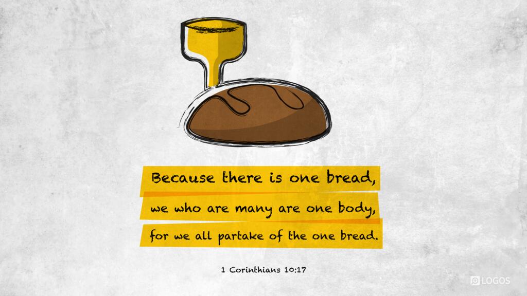 1 Corinthians 10:17: Because there is one bread, we who are many are one body, for we all partake of the one bread.