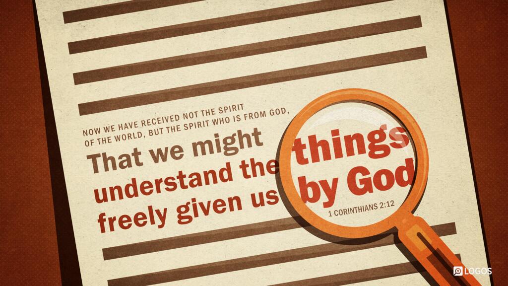 1 Corinthians 2:12: Now we have received not the spirit of the world, but the Spirit who is from God, that we might understand the things freely given us by God.