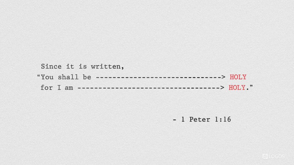 1 Peter 1:16: …since it is written, “You shall be holy, for I am holy.”