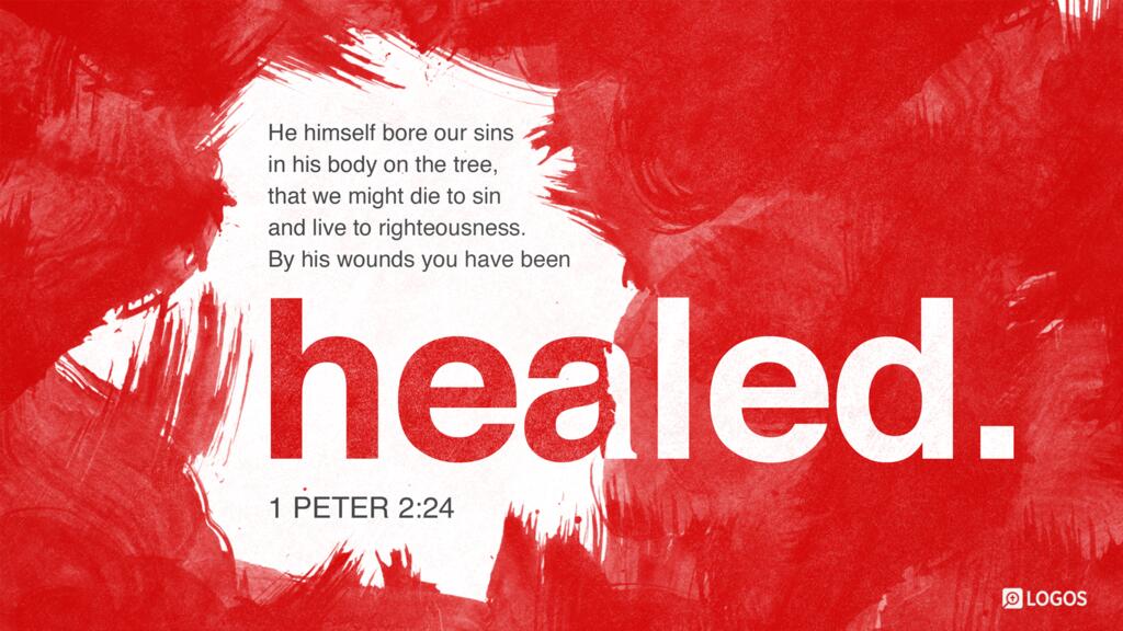 1 Peter 2:24: He himself bore our sins in his body on the tree, that we might die to sin and live to righteousness. By his wounds you have been healed.