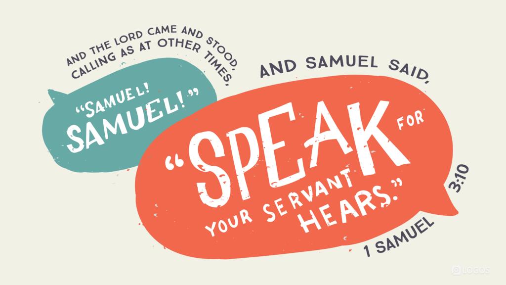 1 Samuel 3:10: And the Lord came and stood, calling as at other times, “Samuel! Samuel!” And Samuel said, “Speak, for your servant hears.”