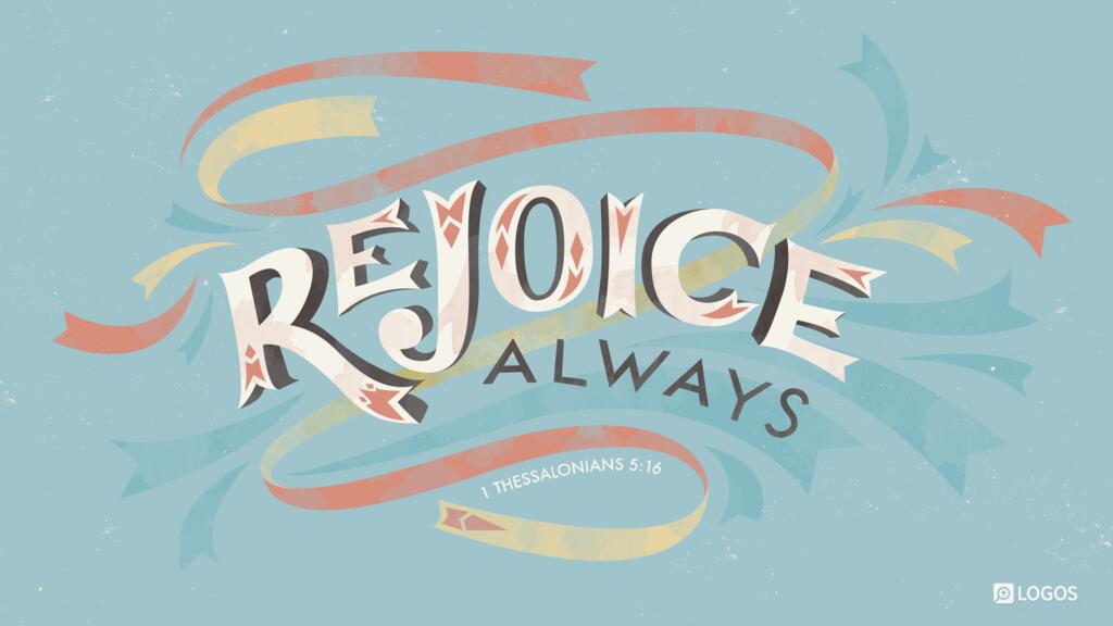 1 Thessalonians 5:16: Rejoice always…