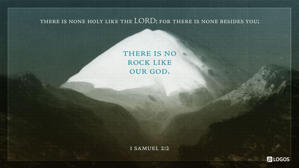 1 Samuel 2:2: “There is none holy like the LORD; there is none besides you; there is no rock like our God.”